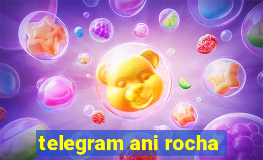 telegram ani rocha